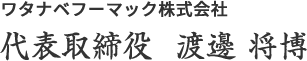 ワタナベフーマック株式会社 代表取締役 渡邉 将博